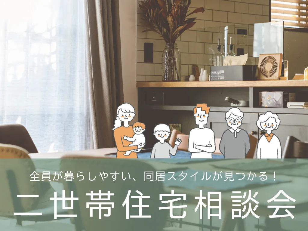 全員が暮らしやすい、同居スタイルが見つかる！二世帯住宅相談会